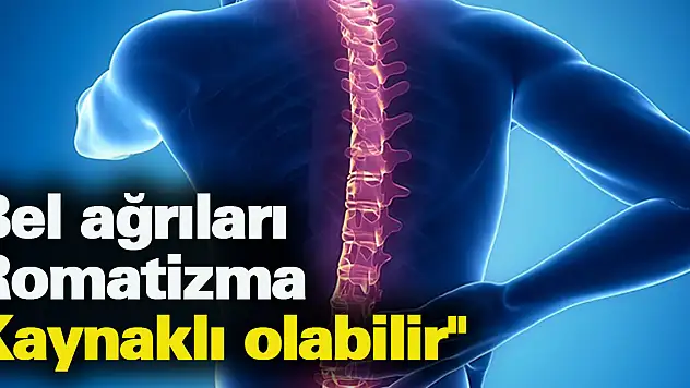 'Bel ağrıları romatizma kaynaklı olabilir'