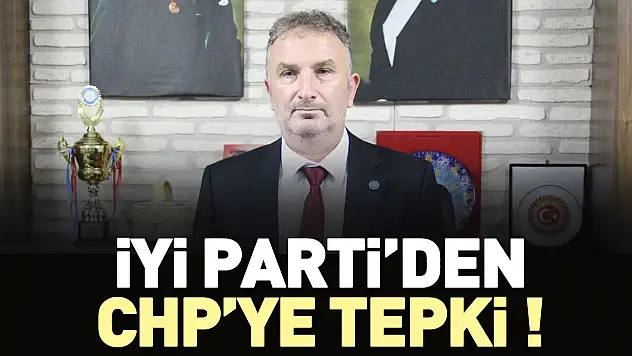 İYİ PARTİ'DEN CHP'YE TEPKİ !