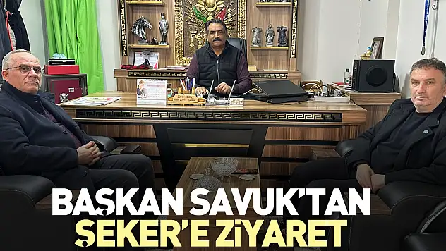 BAŞKAN SAVUKTAN, ŞEKER'E ZİYARET