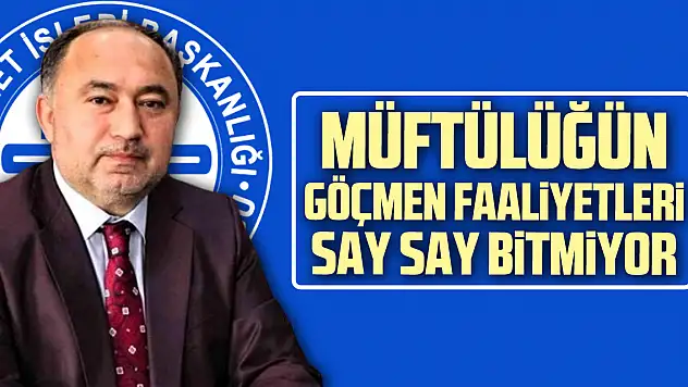 MÜFTÜLÜĞÜN GÖÇMEN FAALİYETLERİ SAY SAY BİTMİYOR