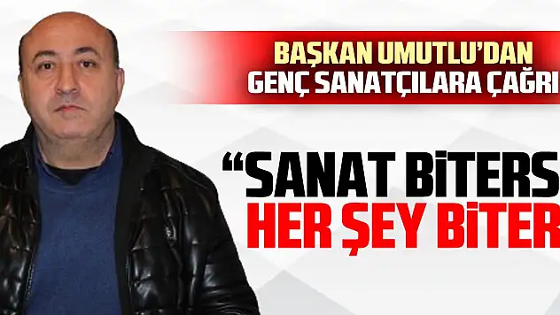 Başkan Umutlu'dan Genç Sanatçılara Çağrı: 'Sanat Biterse Her Şey Biter'