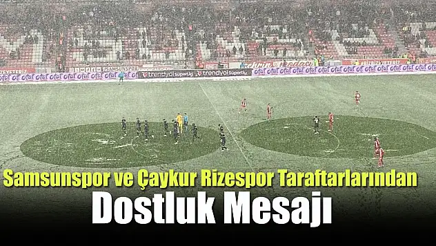 Samsunspor ve Çaykur Rizespor Taraftarlarından Dostluk Mesajı