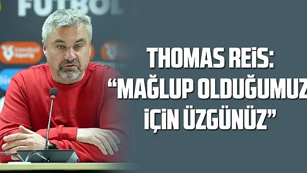 Thomas Reis: 'Mağlup olduğumuz için üzgünüz'