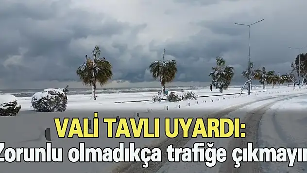 'Zorunlu olmadıkça trafiğe çıkmayın'