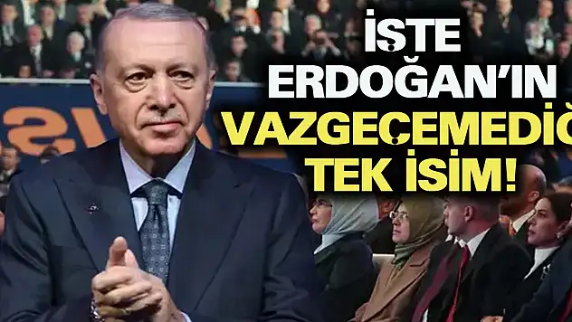 ERDOĞAN'IN VAZGEÇEMEDİĞİ TEK İSİM