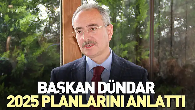 Başkan Dündar, 2025 planlarını anlattı