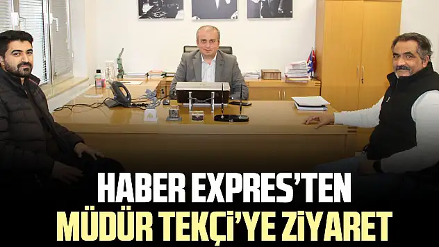 Haber Expres'ten Müdür Tekçi'ye ziyaret