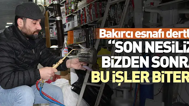 Bakırcı esnafı dertli:  'Son nesiliz, bizden sonra bu işler biter'
