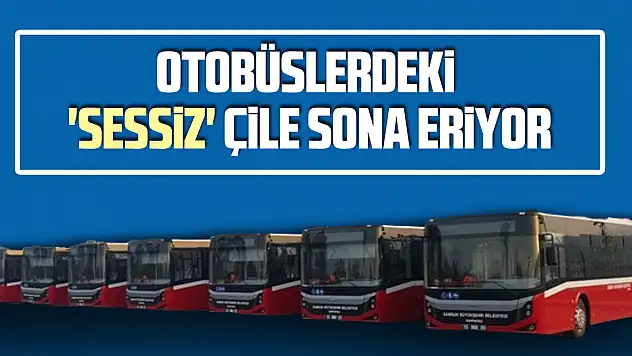 OTOBÜSLERDEKİ 'SESSİZ' ÇİLE SONA ERİYOR