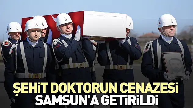 Şehit doktorun cenazesi Samsun'a getirildi