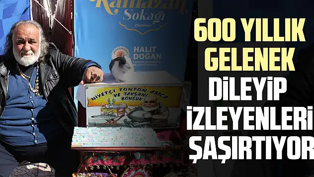 600 YILLIK GELENEK DİLEYİP İZLEYENLERİ ŞAŞIRTIYOR