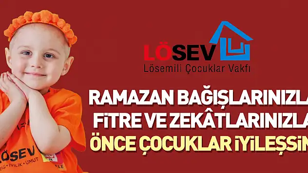 Ramazan Bağışlarınızla, Fitre ve Zekâtlarınızla   ÖNCE ÇOCUKLAR İYİLEŞSİN!