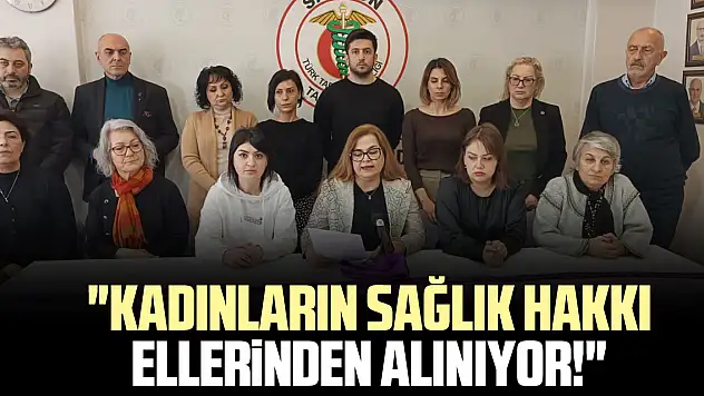 'Kadınların Sağlık Hakkı Ellerinden Alınıyor!'