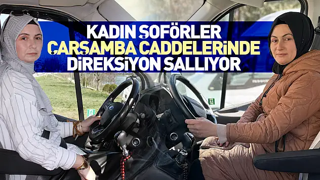 Kadın şoförler, Çarşamba caddelerinde direksiyon sallıyor