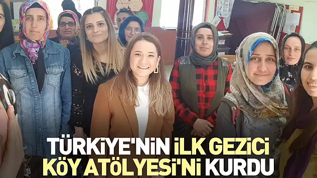 Türkiye'nin ilk Gezici Köy Atölyesi'ni kurdu