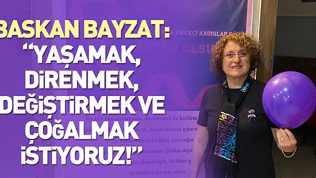Başkan Bayzat: 'Yaşamak, Direnmek, Değiştirmek ve Çoğalmak İstiyoruz!'