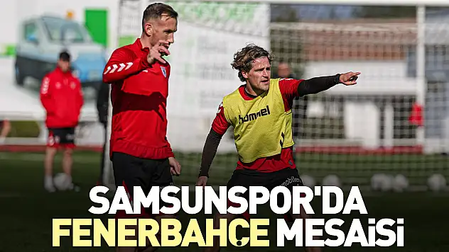 Samsunspor'da Fenerbahçe mesaisi