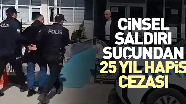 Cinsel saldırı suçundan 25 yıl hapis cezası