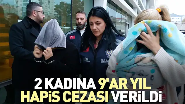 2 kadına 9'ar yıl hapis cezası verildi