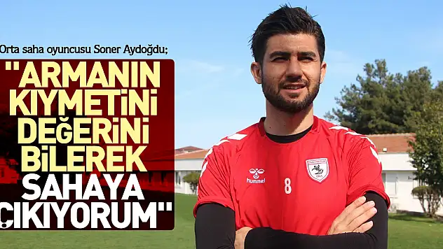 'Armanın kıymetini değerini bilerek sahaya çıkıyorum'