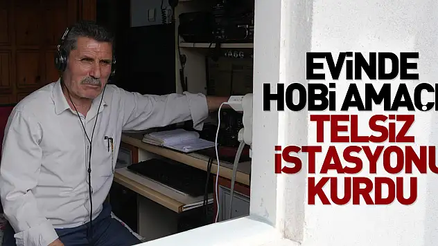 Evinde hobi amaçlı telsiz istasyonu kurdu