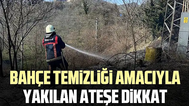 BAHÇE TEMİZLİĞİ AMACIYLA YAKILAN ATEŞE DİKKAT
