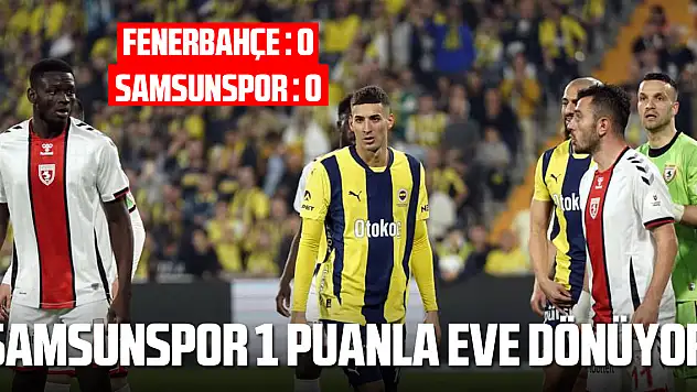 Trendyol Süper Lig: Fenerbahçe: 0 - Samsunspor: 0 (Maç sonucu)