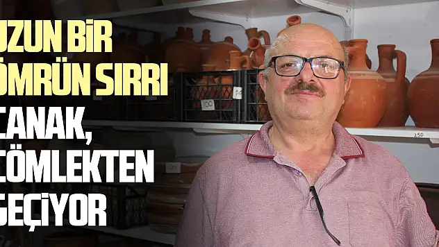 UZUN BİR ÖMRÜN  SIRRI ÇANAK, ÇÖMLEKTEN GEÇİYOR