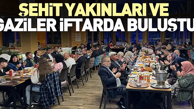 Şehit yakınları ve gaziler iftarda buluştu