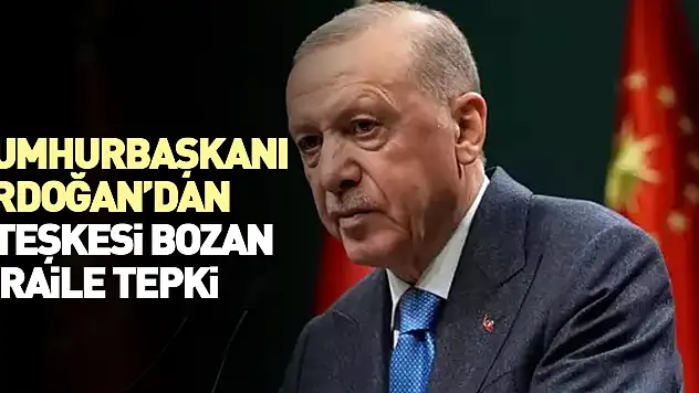 Cumhurbaşkanı Erdoğan'dan İsrail'e tepki!
