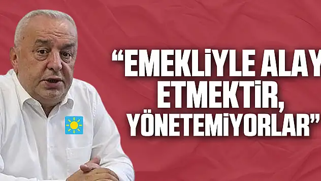 'EMEKLİYLE ALAY ETMEKTİR, YÖNETEMİYORLAR'