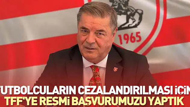 'Futbolcuların cezalandırılması için TFF'ye resmi başvurumuzu yaptık'