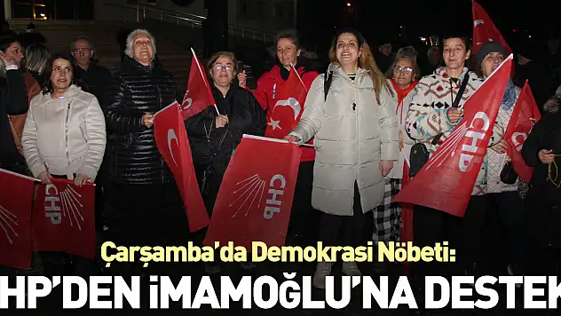 Çarşamba'da Demokrasi Nöbeti: CHP'den İmamoğlu'na Destek!