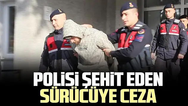 POLiSi ŞEHiT EDEN SÜRÜCÜYE CEZA