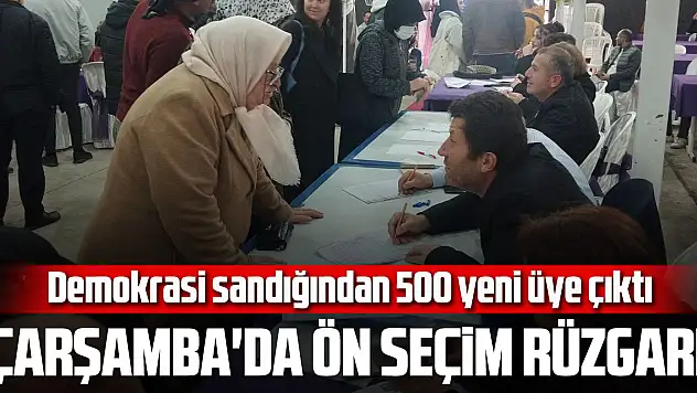 ÇARŞAMBA'DA ÖN SEÇİM RÜZGARI Demokrasi sandığından 500 yeni üye çıktı