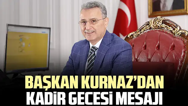 Başkan Kurnaz'dan Kadir Gecesi Mesajı