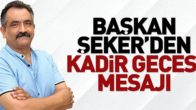 Başkan Şeker'den Kadir Gecesi Mesajı