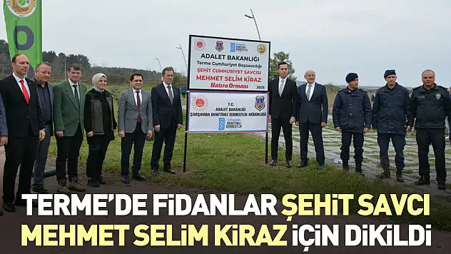 Terme'de Fidanlar Şehit Savcı Mehmet Selim Kiraz için dikildi