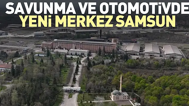 Savunma ve otomotivde yeni merkez Samsun