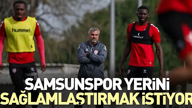 Samsunspor yerini sağlamlaştırmak istiyor