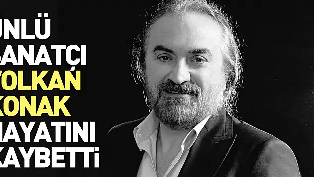 Volkan Konak hayatını kaybetti