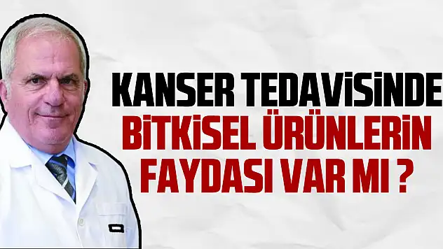 Kanser tedavisinde bitkisel ürünlerin  faydası var mı ?