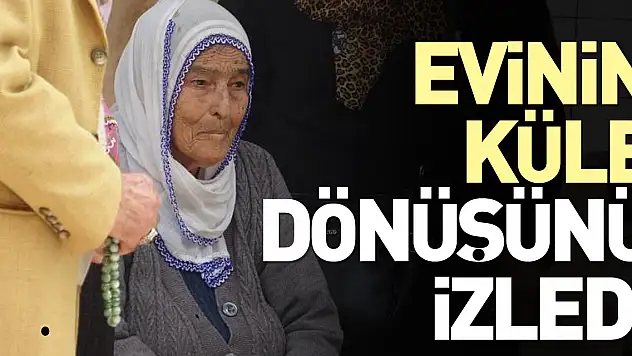 Evinin küle dönüşünü izledi