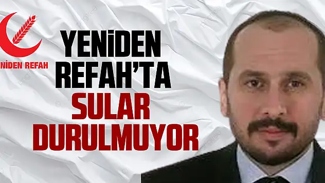 YENİDEN REFAH'TA SULAR DURULMUYOR