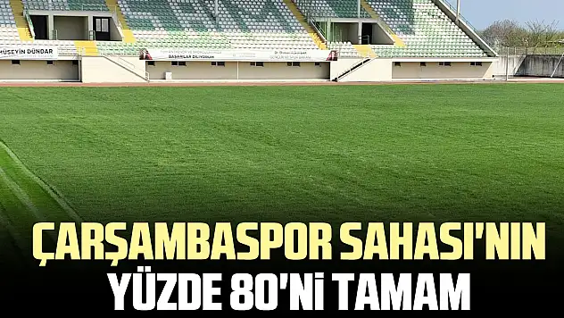 ÇARŞAMBASPOR SAHASI'NIN YÜZDE 80'Ni TAMAM