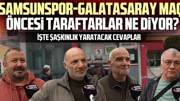 Samsunspor-Galatasaray Maçı Öncesi Taraftarlar Ne Diyor? iŞTE ŞAŞKINLIK YARATACAK CEVAPLAR