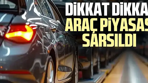 DiKKAT DiKKAT ARAÇ PiYASASI SARSILDI