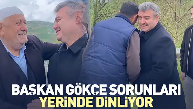 BAŞKAN GÖKÇE SORUNLARI YERİNDE DİNLİYOR