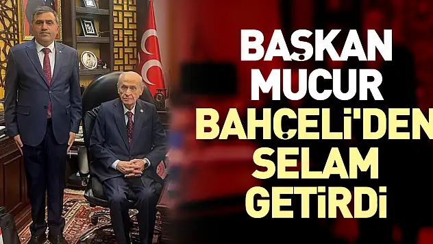 Başkan Mucur, Bahçeli'den Selam getirdi