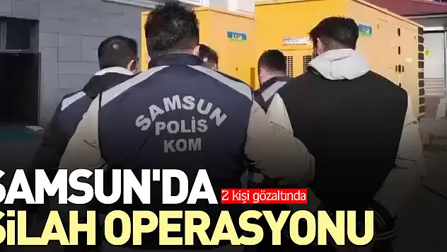 SAMSUN'DA SİLAH OPERASYONU